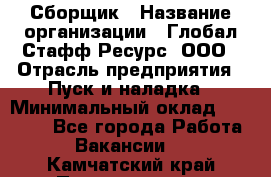 Сборщик › Название организации ­ Глобал Стафф Ресурс, ООО › Отрасль предприятия ­ Пуск и наладка › Минимальный оклад ­ 45 000 - Все города Работа » Вакансии   . Камчатский край,Петропавловск-Камчатский г.